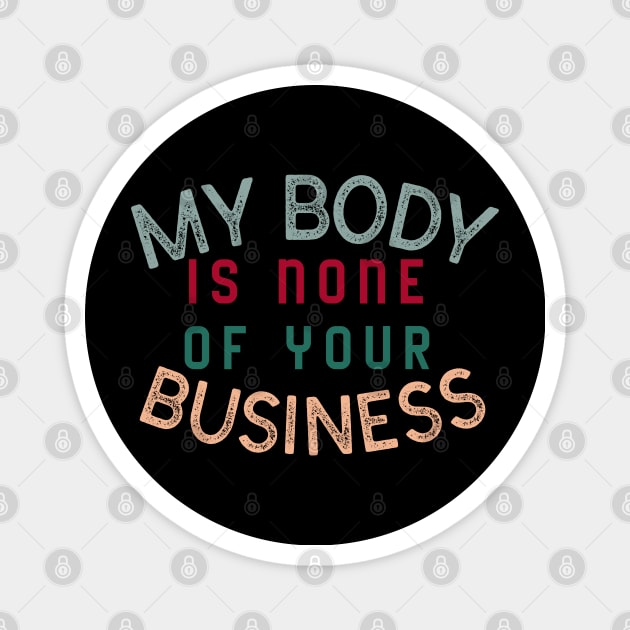 My body is none of your business - body positive Magnet by Abstract Designs